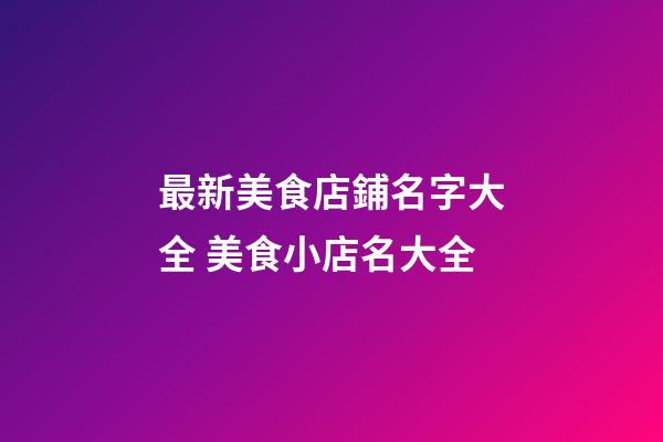 最新美食店鋪名字大全 美食小店名大全-第1張-店鋪起名-玄機派